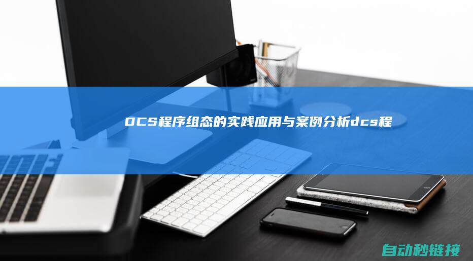 DCS程序组态的实践应用与案例分析 (dcs程序样例)